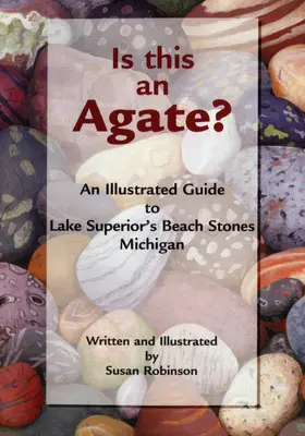 Ist das ein Achat? Ein illustrierter Führer zu den Strandsteinen des Lake Superior in Michigan - Is This an Agate?: An Illustrated Guide to Lake Superior's Beach Stones Michigan