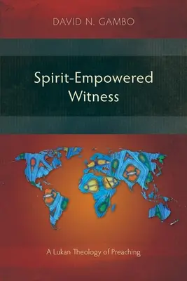 Geistgestärktes Zeugnis: Eine lukanische Theologie der Predigt - Spirit-Empowered Witness: A Lukan Theology of Preaching