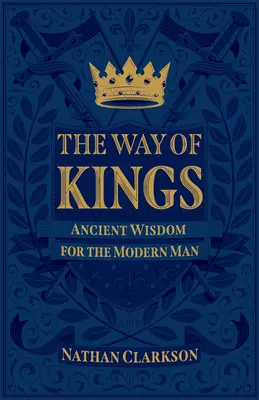 Der Weg der Könige: Uralte Weisheit für den modernen Menschen - The Way of Kings: Ancient Wisdom for the Modern Man