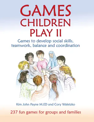 Spiele, die Kinder spielen II: Spiele zur Entwicklung von sozialen Fähigkeiten, Teamwork, Gleichgewicht und Koordination - Games Children Play II: Games to Develop Social Skills, Teamwork, Balance and Coordination