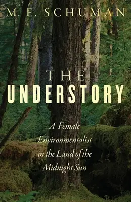 Die Vorgeschichte: Eine Umweltschützerin im Land der Mitternachtssonne - The Understory: A Female Environmentalist in the Land of the Midnight Sun