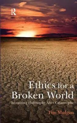 Ethik für eine zerbrochene Welt: Vorstellung von Philosophie nach der Katastrophe - Ethics for a Broken World: Imagining Philosophy After Catastrophe