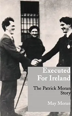 Für Irland hingerichtet: Die Geschichte von Patrick Moran - Executed for Ireland: The Patrick Moran Story