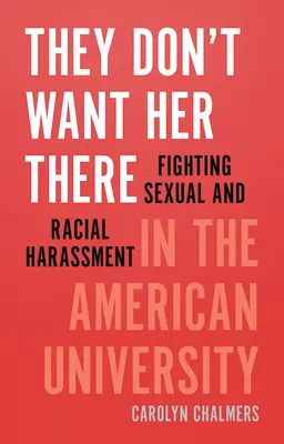 They Don't Want Her There: Der Kampf gegen sexuelle und rassistische Belästigung an der amerikanischen Universität - They Don't Want Her There: Fighting Sexual and Racial Harassment in the American University