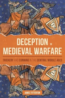 Täuschung in der mittelalterlichen Kriegsführung: List und Tücke im zentralen Mittelalter - Deception in Medieval Warfare: Trickery and Cunning in the Central Middle Ages