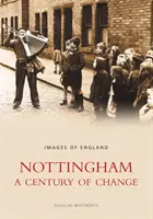 Nottingham: Ein Jahrhundert des Wandels - Images of England - Nottingham: A Century of Change - Images of England