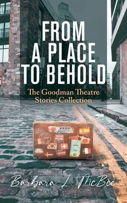Von einem Ort zum Anschauen: Die Goodman-Theater-Geschichten-Sammlung - From a Place to Behold: The Goodman Theatre Stories Collection