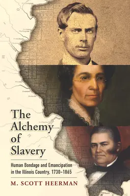 Die Alchemie der Sklaverei: Menschliche Knechtschaft und Emanzipation in Illinois, 1730-1865 - The Alchemy of Slavery: Human Bondage and Emancipation in the Illinois Country, 1730-1865