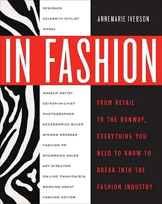 In der Mode: Vom Laufsteg bis zum Einzelhandel: Alles, was Sie wissen müssen, um in der Modeindustrie Fuß zu fassen - In Fashion: From Runway to Retail, Everything You Need to Know to Break Into the Fashion Industry