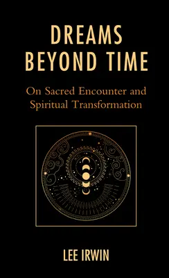 Träume jenseits der Zeit: Über heilige Begegnung und spirituelle Transformation - Dreams Beyond Time: On Sacred Encounter and Spiritual Transformation