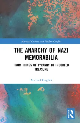 Die Anarchie der Nazi-Memorabilien: Von den Dingen der Tyrannei bis zum Trümmerschatz - The Anarchy of Nazi Memorabilia: From Things of Tyranny to Troubled Treasure