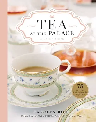 Tee im Palast: Ein Kochbuch: 50 köstliche Nachmittagstee-Rezepte - Tea at the Palace: A Cookbook: 50 Delicious Afternoon Tea Recipes