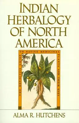 Indianische Herbalogie Nordamerikas: Der endgültige Leitfaden für einheimische Heilpflanzen und ihre Verwendung - Indian Herbalogy of North America: The Definitive Guide to Native Medicinal Plants and Their Uses