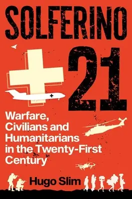 Solferino 21: Kriegsführung, Zivilisten und humanitäre Helfer im einundzwanzigsten Jahrhundert - Solferino 21: Warfare, Civilians and Humanitarians in the Twenty-First Century