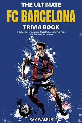 Das ultimative FC Barcelona-Quizbuch: Eine Sammlung verblüffender Quizfragen und lustiger Fakten für eingefleischte Barca-Fans - The Ultimate FC Barcelona Trivia Book: A Collection of Amazing Trivia Quizzes and Fun Facts For Die-Hard Barca Fans