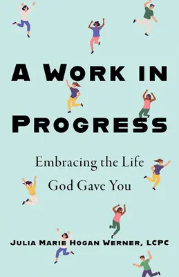 Ein laufendes Werk: Das Leben, das Gott dir geschenkt hat, umarmen - A Work in Progress: Embracing the Life God Gave You