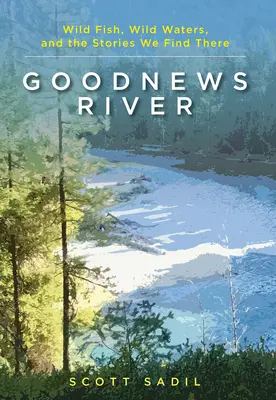 Goodnews River: Wilde Fische, wilde Gewässer und die Geschichten, die wir dort finden - Goodnews River: Wild Fish, Wild Waters, and the Stories We Find There
