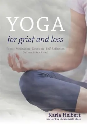 Yoga für Trauer und Verlust: Körperhaltungen, Meditation, Hingabe, Selbstreflexion, selbstlose Handlungen, Rituale - Yoga for Grief and Loss: Poses, Meditation, Devotion, Self-Reflection, Selfless Acts, Ritual