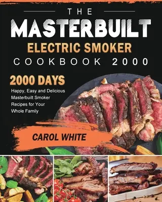 Das Masterbuilt Electric Smoker Cookbook 2000: 2000 Tage lang fröhliche, einfache und leckere Masterbuilt Smoker-Rezepte für die ganze Familie - The Masterbuilt Electric Smoker Cookbook 2000: 2000 Days Happy, Easy and Delicious Masterbuilt Smoker Recipes for Your Whole Family