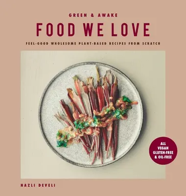 Grüne und wache Lebensmittel, die wir lieben: Wohltuende, gesunde, pflanzliche Rezepte von Grund auf: Alle vegan, glutenfrei & ölfrei - Green and Awake Food We Love: Feel-Good Wholesome Plant-Based Recipes from Scratch: All Vegan, Gluten-Free & Oil-Free