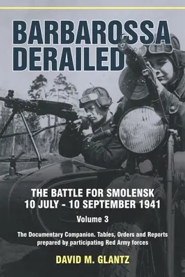 Barbarossa entgleist: Die Schlacht um Smolensk 10. Juli - 10. September 1941: Band 3 - The Documentary Companion. the Documentary Companion. Tabellen, Reihenfolge - Barbarossa Derailed: The Battle for Smolensk 10 July-10 September 1941: Volume 3 - The Documentary Companion. the Documentary Companion. Tables, Order