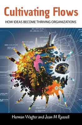 Cultivating Flows - Wie aus Ideen blühende Organisationen werden - Cultivating Flows - How Ideas Become Thriving Organizations