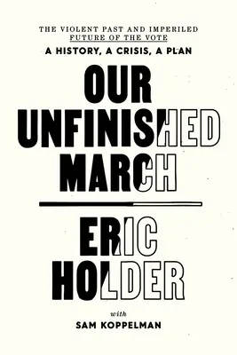 Unser unvollendeter Marsch: Die gewalttätige Vergangenheit und die gefährdete Zukunft des Wahlrechts - eine Geschichte, eine Krise, ein Plan - Our Unfinished March: The Violent Past and Imperiled Future of the Vote-A History, a Crisis, a Plan