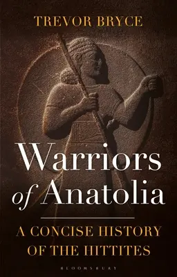Krieger von Anatolien: Eine kompakte Geschichte der Hethiter - Warriors of Anatolia: A Concise History of the Hittites