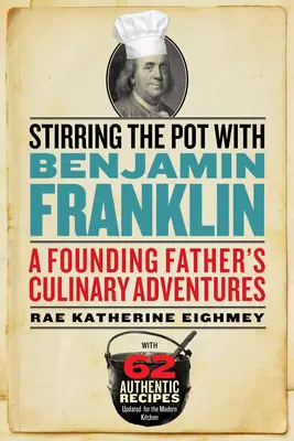 Mit Benjamin Franklin den Topf rühren: Die kulinarischen Abenteuer eines Gründervaters - Stirring the Pot with Benjamin Franklin: A Founding Father's Culinary Adventures