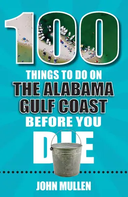 100 Dinge, die man an der Golfküste von Alabama tun sollte, bevor man stirbt - 100 Things to Do on the Alabama Gulf Coast Before You Die