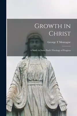 Wachstum in Christus: eine Studie über die Theologie des Fortschritts bei Paulus - Growth in Christ: a Study in Saint Paul's Theology of Progress