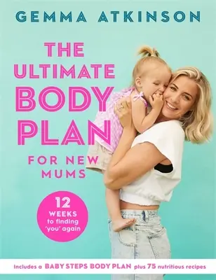 Der ultimative Körperplan für frischgebackene Mütter: 12 Wochen, um sich selbst wiederzufinden - The Ultimate Body Plan for New Mums: 12 Weeks to Finding You Again