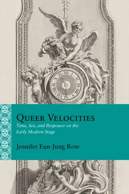 Queer Velocities: Zeit, Geschlecht und Biomacht auf der Bühne der Frühen Neuzeit - Queer Velocities: Time, Sex, and Biopower on the Early Modern Stage