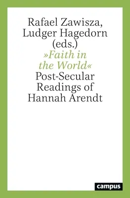 Der Glaube in der Welt: Post-säkulare Lektüren von Hannah Arendt - Faith in the World: Post-Secular Readings of Hannah Arendt