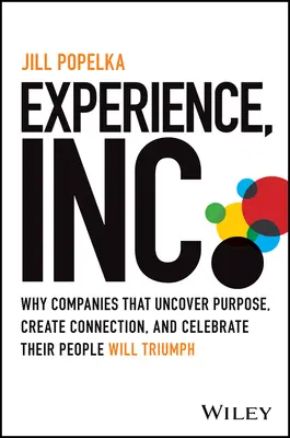 Experience, Inc: Warum Unternehmen, die ihren Zweck erkennen, Verbindungen schaffen und ihre Mitarbeiter feiern, triumphieren werden - Experience, Inc.: Why Companies That Uncover Purpose, Create Connection, and Celebrate Their People Will Triumph