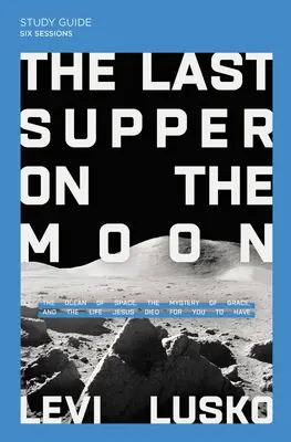 Das letzte Abendmahl auf dem Mond Studienführer plus Streaming Video: Der Ozean des Weltraums, das Geheimnis der Gnade und das Leben, für das Jesus gestorben ist, damit Sie es haben - The Last Supper on the Moon Study Guide Plus Streaming Video: The Ocean of Space, the Mystery of Grace, and the Life Jesus Died for You to Have