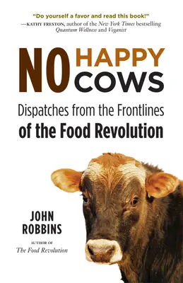 Keine glücklichen Kühe: Berichte von den Fronten der Ernährungsrevolution (Vegetarische, Vegane, Nachhaltige Ernährung, für Leser mit ethischem Hintergrund) - No Happy Cows: Dispatches from the Frontlines of the Food Revolution (Vegetarian, Vegan, Sustainable Diet, for Readers of the Ethics