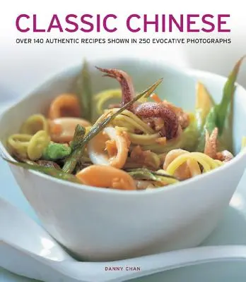 Klassisches Chinesisch: Über 140 authentische Rezepte in 250 stimmungsvollen Fotografien - Classic Chinese: Over 140 Authentic Recipes Shown in 250 Evocative Photographs