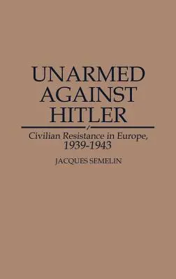 Unbewaffnet gegen Hitler: Ziviler Widerstand in Europa, 1939-1943 - Unarmed Against Hitler: Civilian Resistance in Europe, 1939-1943