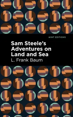 Sam Steeles Abenteuer zu Lande und zu Wasser - Sam Steele's Adventures on Land and Sea