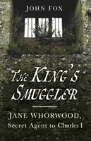 Die Schmugglerin des Königs - Jane Whorwood, Geheimagentin von Karl I. - King's Smuggler - Jane Whorwood, Secret Agent to Charles I