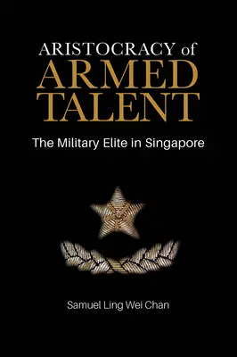 Aristokratie der bewaffneten Talente: Die militärische Elite in Singapur - Aristocracy of Armed Talent: The Military Elite in Singapore