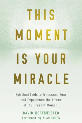 Dieser Moment ist dein Wunder: Spirituelle Werkzeuge, um die Angst zu überwinden und die Kraft des gegenwärtigen Moments zu erfahren - This Moment Is Your Miracle: Spiritual Tools to Transcend Fear and Experience the Power of the Present Moment