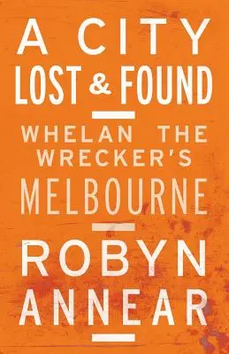 Eine verlorene und gefundene Stadt: Das Melbourne von Whelan dem Abwracker - A City Lost and Found: Whelan the Wrecker's Melbourne