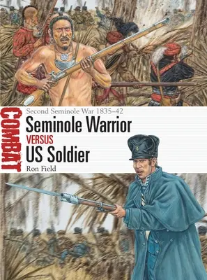 Seminolen-Krieger gegen US-Soldaten: Zweiter Seminolenkrieg 1835-42 - Seminole Warrior Vs Us Soldier: Second Seminole War 1835-42