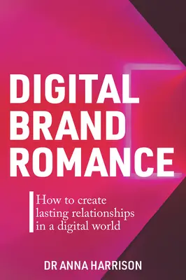 Digitale Marken-Romantik: Wie man dauerhafte Beziehungen in einer digitalen Welt schafft - Digital Brand Romance: How to Create Lasting Relationships in a Digital World