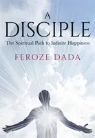Ein Jünger: Der spirituelle Weg zu unendlichem Glück - A Disciple: The Spiritual Path to Infinite Happiness