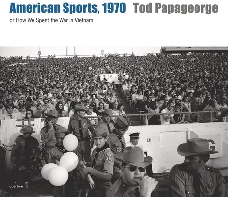 Tod Papageorge: Amerikanischer Sport, 1970: Oder: Wie wir den Krieg in Vietnam verbrachten - Tod Papageorge: American Sports, 1970: Or, How We Spent the War in Vietnam