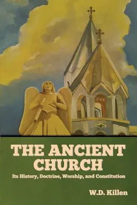 Die Alte Kirche: Ihre Geschichte, Lehre, Gottesdienst und Verfassung - The Ancient Church: Its History, Doctrine, Worship, and Constitution