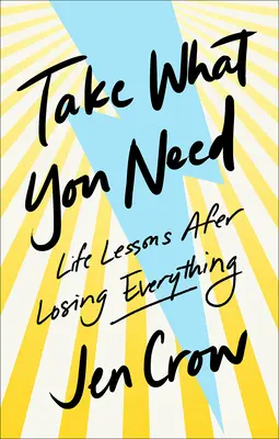 Nimm, was du brauchst: Lebenslektionen nach dem Verlust von allem - Take What You Need: Life Lessons After Losing Everything